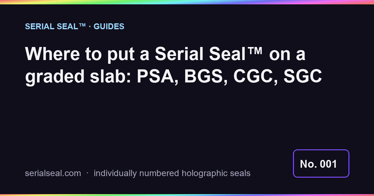 Where to put a Serial Seal™ on a graded slab: PSA, BGS, CGC, SGC